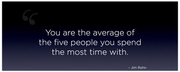 quote by jim rohn "You are the average of the five people you spend the most time with"